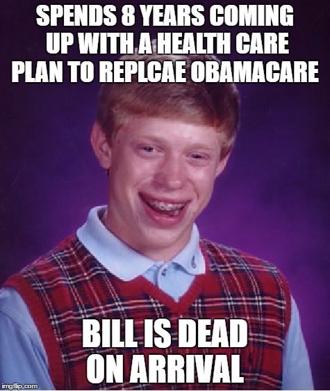 Bad luck Ryan | SPENDS 8 YEARS COMING UP WITH A HEALTH CARE PLAN TO REPLCAE OBAMACARE; BILL IS DEAD ON ARRIVAL | image tagged in memes,bad luck brian | made w/ Imgflip meme maker