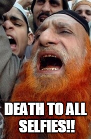 Angry Mutawa | DEATH TO ALL SELFIES!! | image tagged in angry mutawa | made w/ Imgflip meme maker