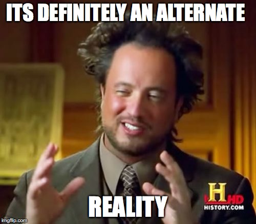 Ancient Aliens Meme | ITS DEFINITELY AN ALTERNATE REALITY | image tagged in memes,ancient aliens | made w/ Imgflip meme maker