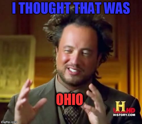 Ancient Aliens Meme | I THOUGHT THAT WAS OHIO | image tagged in memes,ancient aliens | made w/ Imgflip meme maker