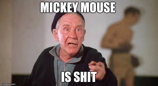 MICKEY | MICKEY MOUSE; IS SHIT | image tagged in mickey | made w/ Imgflip meme maker