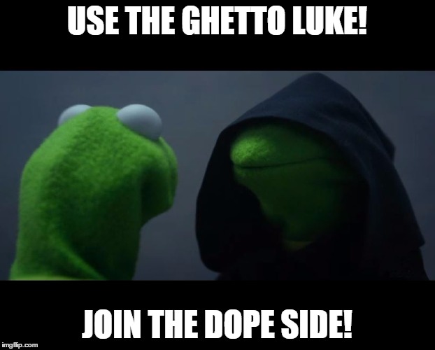 Evil Kermit Meme | USE THE GHETTO LUKE! JOIN THE DOPE SIDE! | image tagged in evil kermit meme | made w/ Imgflip meme maker