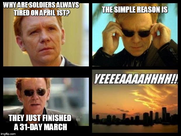 CSI |  THE SIMPLE REASON IS; WHY ARE SOLDIERS ALWAYS TIRED ON APRIL 1ST? THEY JUST FINISHED A 31-DAY MARCH | image tagged in csi | made w/ Imgflip meme maker