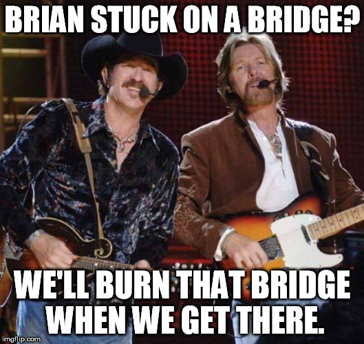 BRIAN STUCK ON A BRIDGE? WE'LL BURN THAT BRIDGE WHEN WE GET THERE. | made w/ Imgflip meme maker