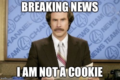 Ron Burgundy Meme | BREAKING NEWS; I AM NOT A COOKIE | image tagged in memes,ron burgundy | made w/ Imgflip meme maker