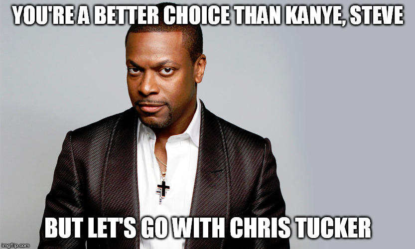 YOU'RE A BETTER CHOICE THAN KANYE, STEVE BUT LET'S GO WITH CHRIS TUCKER | made w/ Imgflip meme maker