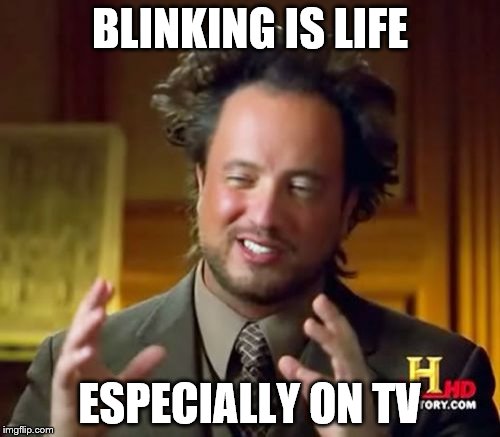 Ancient Aliens Meme | BLINKING IS LIFE; ESPECIALLY ON TV | image tagged in memes,ancient aliens | made w/ Imgflip meme maker