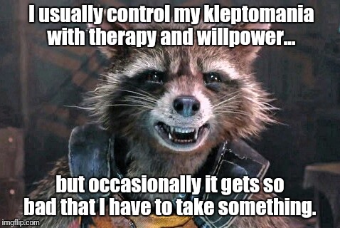 To honor Guardians of the Galaxy Vol. 2, here's a "Rocket" meme | I usually control my kleptomania with therapy and willpower... but occasionally it gets so bad that I have to take something. | image tagged in gotg rocket smiling,guardians of the galaxy,kleptomania,puns,memes | made w/ Imgflip meme maker