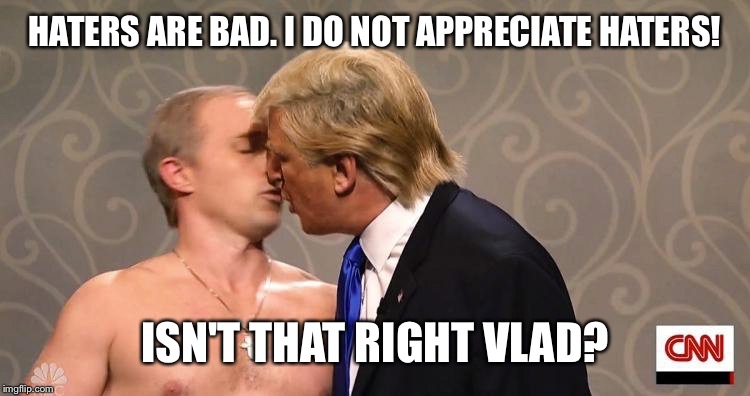 HATERS ARE BAD. I DO NOT APPRECIATE HATERS! ISN'T THAT RIGHT VLAD? | made w/ Imgflip meme maker