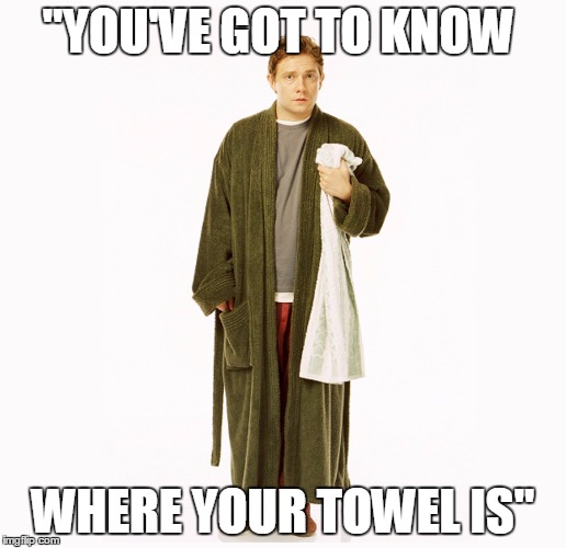 "YOU'VE GOT TO KNOW; WHERE YOUR TOWEL IS" | made w/ Imgflip meme maker