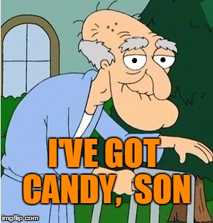 I'VE GOT CANDY,  SON | image tagged in perve | made w/ Imgflip meme maker