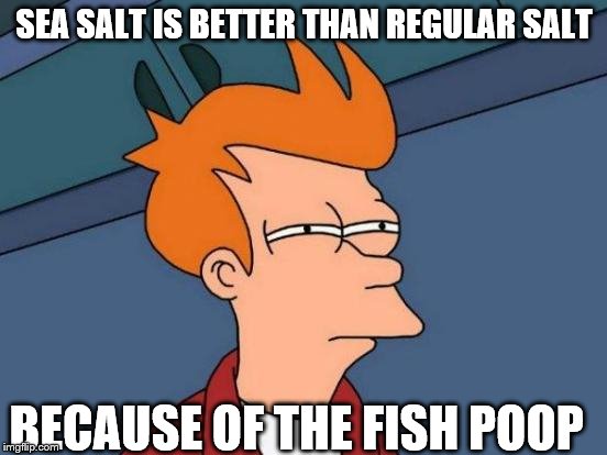 Futurama Fry | SEA SALT IS BETTER THAN REGULAR SALT; BECAUSE OF THE FISH POOP | image tagged in memes,futurama fry | made w/ Imgflip meme maker