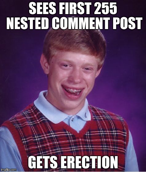 Bad Luck Brian Meme | SEES FIRST 255 NESTED COMMENT POST; GETS ERECTION | image tagged in memes,bad luck brian | made w/ Imgflip meme maker