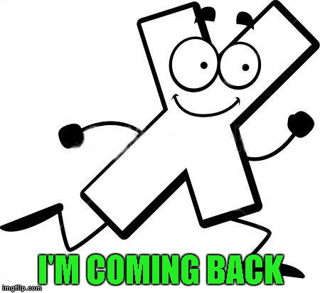 I'M COMING BACK | made w/ Imgflip meme maker