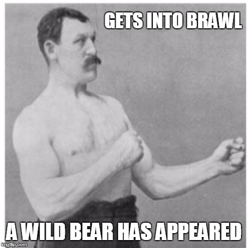 Overly Manly Man | GETS INTO BRAWL; A WILD BEAR HAS APPEARED | image tagged in memes,overly manly man | made w/ Imgflip meme maker