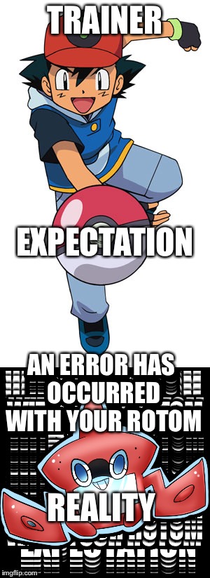Pokémon Week (an event by...oh dammit, really should have wrote this down...☠️) | TRAINER; EXPECTATION; AN ERROR HAS OCCURRED WITH YOUR ROTOM; REALITY | image tagged in memes,pokemon,funny,pokemon go | made w/ Imgflip meme maker