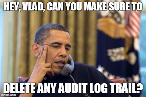No I Can't Obama | HEY, VLAD, CAN YOU MAKE SURE TO; DELETE ANY AUDIT LOG TRAIL? | image tagged in memes,no i cant obama | made w/ Imgflip meme maker