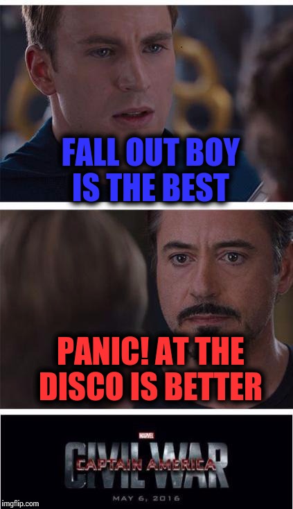 Civil War Meme | FALL OUT BOY IS THE BEST; PANIC! AT THE DISCO IS BETTER | image tagged in civil war meme | made w/ Imgflip meme maker