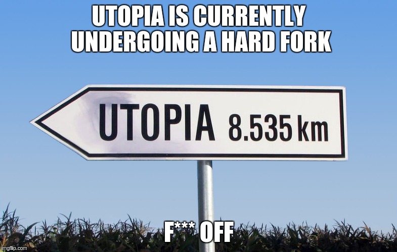 UTOPIA IS CURRENTLY UNDERGOING A HARD FORK; F*** OFF | made w/ Imgflip meme maker