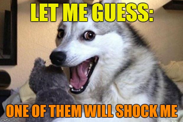 LET ME GUESS: ONE OF THEM WILL SHOCK ME | made w/ Imgflip meme maker