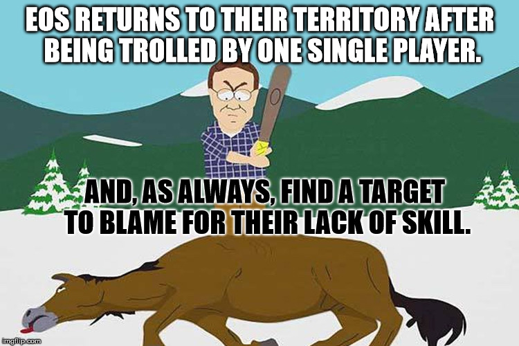 EOS RETURNS TO THEIR TERRITORY AFTER BEING TROLLED BY ONE SINGLE PLAYER. AND, AS ALWAYS, FIND A TARGET TO BLAME FOR THEIR LACK OF SKILL. | made w/ Imgflip meme maker
