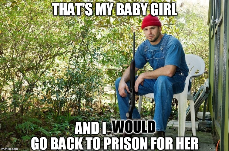 THAT'S MY BABY GIRL AND I                  GO BACK TO PRISON FOR HER WOULD | made w/ Imgflip meme maker