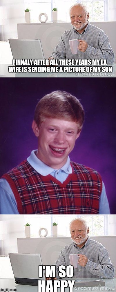 Hide the pain Harold sees his son  | FINNALY AFTER ALL THESE YEARS MY EX WIFE IS SENDING ME A PICTURE OF MY SON; I'M SO HAPPY | image tagged in hide the pain harold,memes,bad luck brian | made w/ Imgflip meme maker