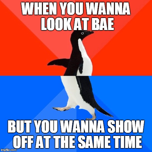 Socially Awesome Awkward Penguin | WHEN YOU WANNA LOOK AT BAE; BUT YOU WANNA SHOW OFF AT THE SAME TIME | image tagged in memes,socially awesome awkward penguin | made w/ Imgflip meme maker