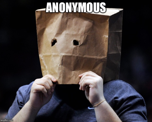 ANONYMOUS | image tagged in scumbag | made w/ Imgflip meme maker