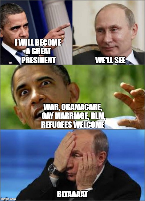 Obama v Putin | I WILL BECOME A GREAT PRESIDENT; WE'LL SEE; WAR, OBAMACARE, GAY MARRIAGE, BLM, REFUGEES WELCOME; BLYAAAAT | image tagged in obama v putin | made w/ Imgflip meme maker