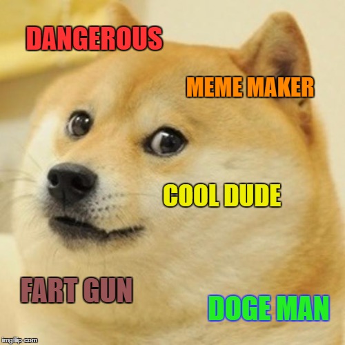 Doge Meme | DANGEROUS MEME MAKER COOL DUDE FART GUN DOGE MAN | image tagged in memes,doge | made w/ Imgflip meme maker