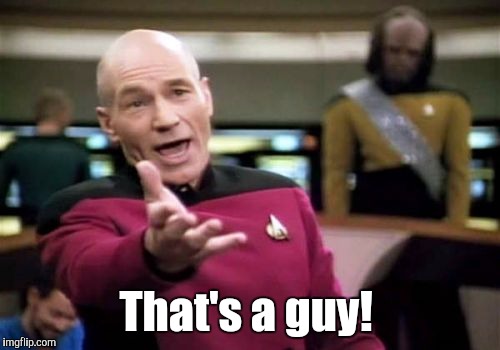 Picard Wtf Meme | That's a guy! | image tagged in memes,picard wtf | made w/ Imgflip meme maker