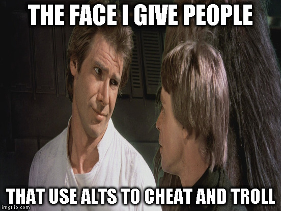 Alt using troll awareness meme | THE FACE I GIVE PEOPLE; THAT USE ALTS TO CHEAT AND TROLL | image tagged in memes,han thinks youre retarded,alt using trolls,awareness,alt accounts,icts | made w/ Imgflip meme maker