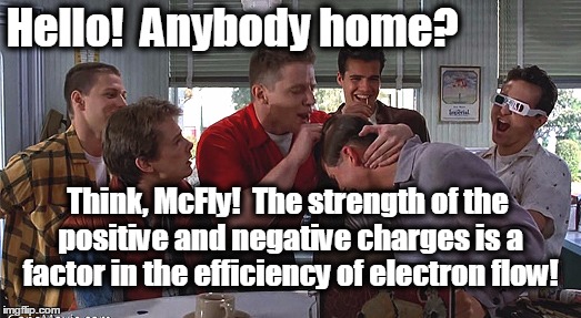 Genius Biff | Hello!  Anybody home? Think, McFly!  The strength of the positive and negative charges is a factor in the efficiency of electron flow! | image tagged in biff tannen,back to the future,electricity,science,physics | made w/ Imgflip meme maker