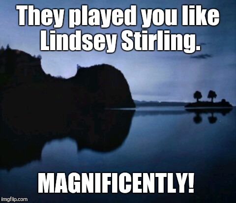 A note to my Fatal Attraction |  They played you like Lindsey Stirling. MAGNIFICENTLY! | image tagged in fatal attraction,bitches,bitch please | made w/ Imgflip meme maker