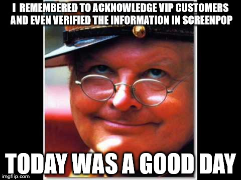 Today was a good day | I  REMEMBERED TO ACKNOWLEDGE VIP CUSTOMERS AND EVEN VERIFIED THE INFORMATION IN SCREENPOP; TODAY WAS A GOOD DAY | image tagged in today was a good day,benny hill | made w/ Imgflip meme maker