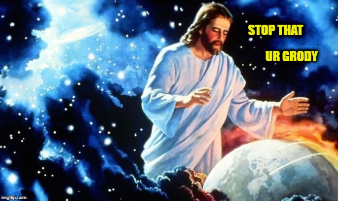 valley jesus | STOP THAT; UR GRODY | image tagged in jesus | made w/ Imgflip meme maker