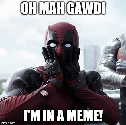 Deadpool Surprised | OH MAH GAWD! I'M IN A MEME! | image tagged in memes,deadpool surprised | made w/ Imgflip meme maker