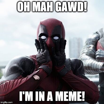 Deadpool Surprised Meme | OH MAH GAWD! I'M IN A MEME! | image tagged in memes,deadpool surprised | made w/ Imgflip meme maker