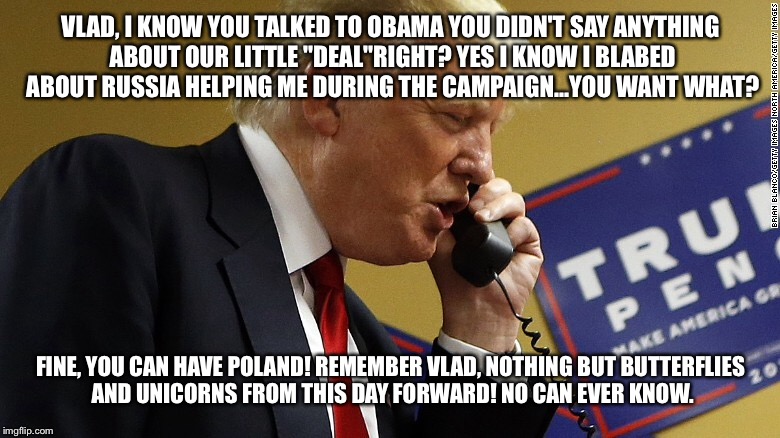 VLAD, I KNOW YOU TALKED TO OBAMA YOU DIDN'T SAY ANYTHING ABOUT OUR LITTLE "DEAL"RIGHT? YES I KNOW I BLABED ABOUT RUSSIA HELPING ME DURING TH | made w/ Imgflip meme maker