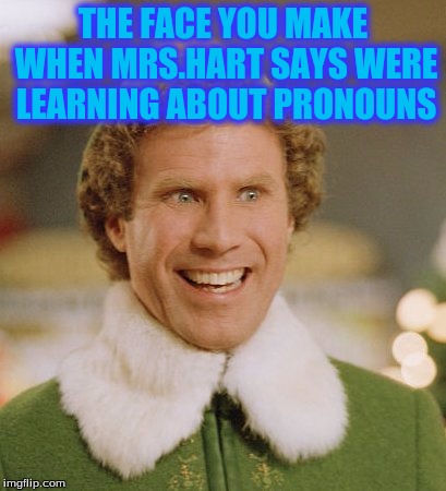 Buddy The Elf | THE FACE YOU MAKE WHEN MRS.HART SAYS WERE LEARNING ABOUT PRONOUNS | image tagged in memes,buddy the elf | made w/ Imgflip meme maker