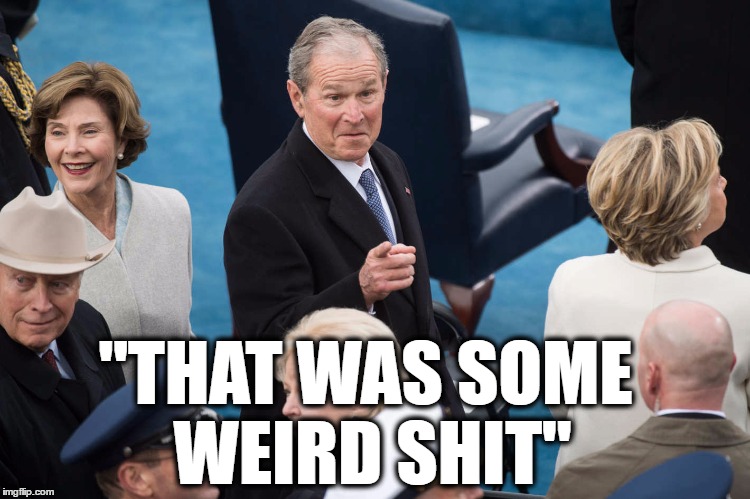 that was some weird shit |  "THAT WAS SOME WEIRD SHIT" | image tagged in trump,political meme,george bush,impeach trump | made w/ Imgflip meme maker