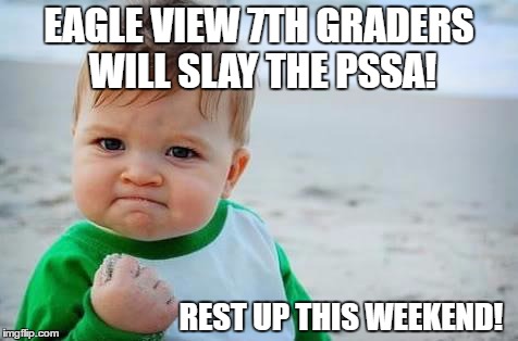 Fist pump baby | EAGLE VIEW 7TH GRADERS WILL SLAY THE PSSA! REST UP THIS WEEKEND! | image tagged in fist pump baby | made w/ Imgflip meme maker