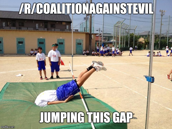 High jump fail 25 | /R/COALITIONAGAINSTEVIL; JUMPING THIS GAP | image tagged in high jump fail 25 | made w/ Imgflip meme maker