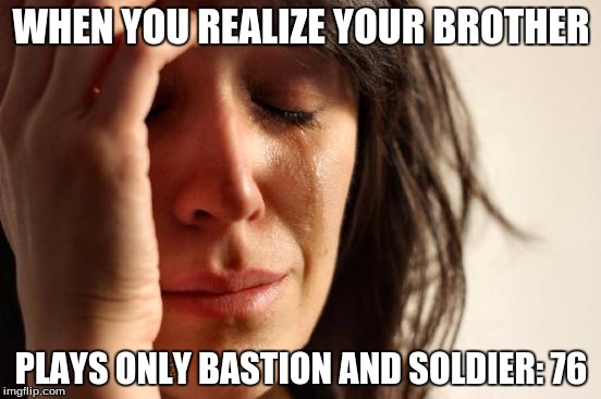 First World Problems Meme | WHEN YOU REALIZE YOUR BROTHER; PLAYS ONLY BASTION AND SOLDIER: 76 | image tagged in memes,first world problems,scumbag | made w/ Imgflip meme maker