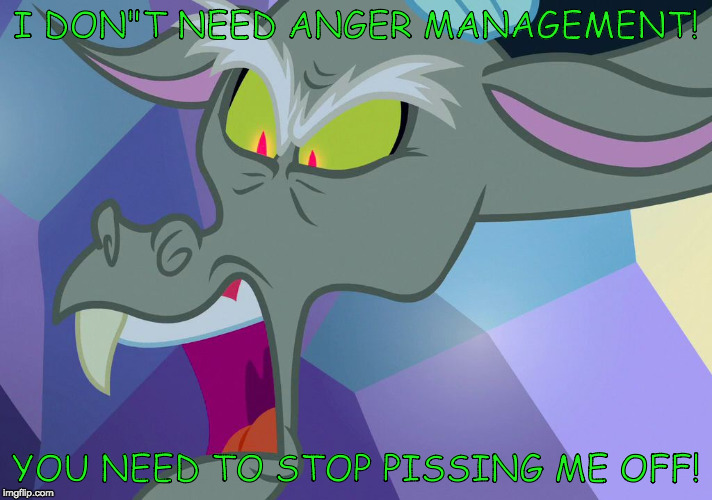 Angry Discord | I DON"T NEED ANGER MANAGEMENT! YOU NEED TO STOP PISSING ME OFF! | image tagged in angry discord | made w/ Imgflip meme maker
