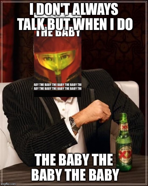 The Most Interesting Man In The World Meme | I DON'T ALWAYS TALK BUT WHEN I DO; THE BABY THE BABY THE BABY | image tagged in memes,the most interesting man in the world | made w/ Imgflip meme maker