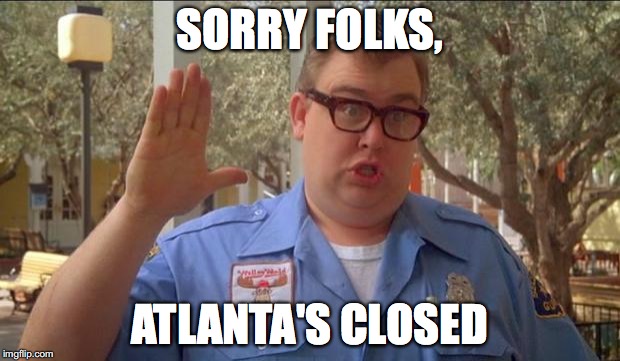 Sorry folks! Parks closed. | SORRY FOLKS, ATLANTA'S CLOSED | image tagged in sorry folks parks closed | made w/ Imgflip meme maker
