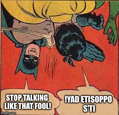 Batman Slapping Robin | STOP TALKING LIKE THAT FOOL! !YAD ETISOPPO S'TI | image tagged in memes,batman slapping robin | made w/ Imgflip meme maker