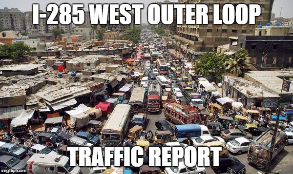 I-85 Collapse | I-285 WEST OUTER LOOP; TRAFFIC REPORT | image tagged in atlanta | made w/ Imgflip meme maker